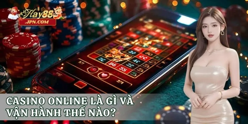Casino online là gì và vận hành thế nào?