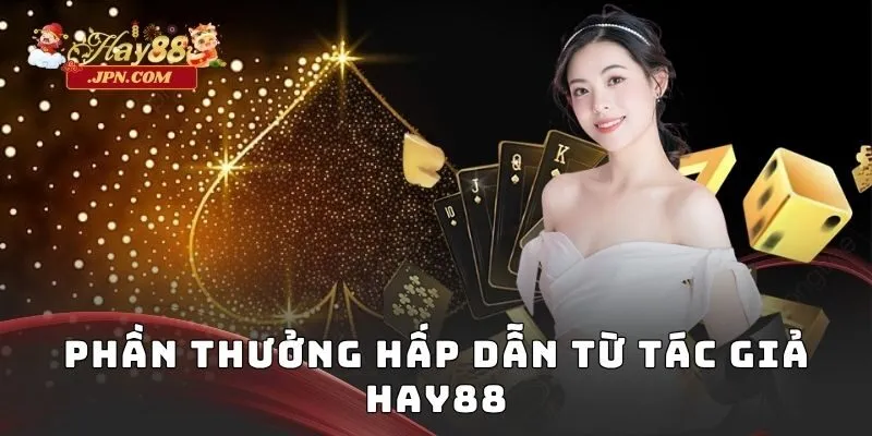 Phần thưởng hấp dẫn từ tác giả Hay88